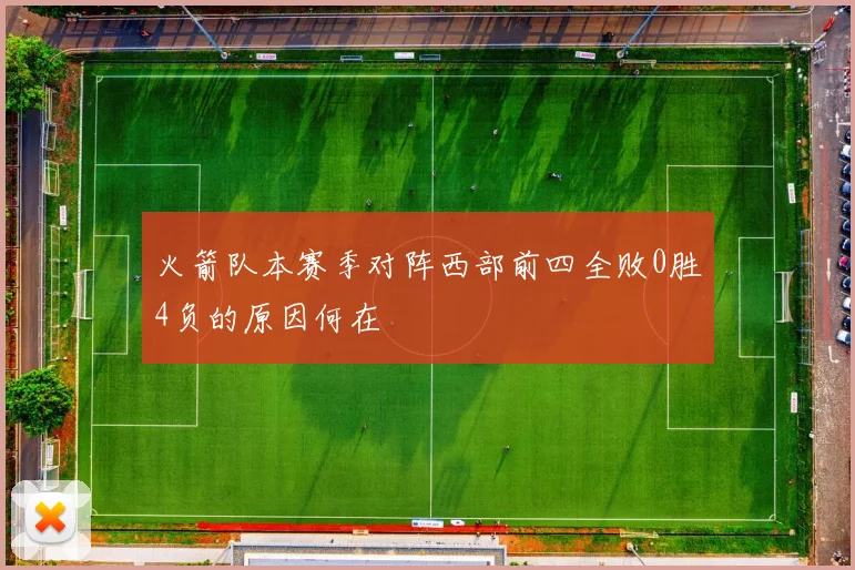 火箭队本赛季对阵西部前四全败0胜4负的原因何在