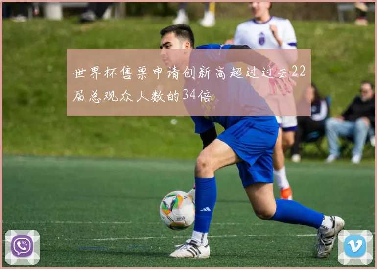 世界杯售票申请创新高超过过去22届总观众人数的34倍